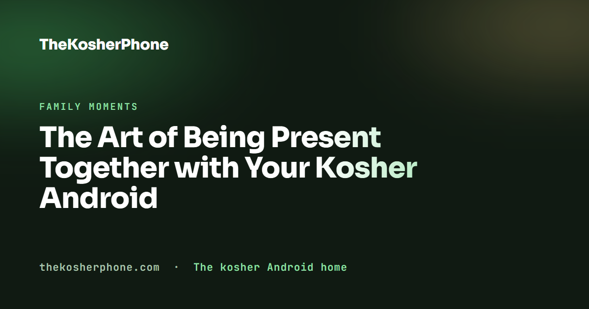 The Art of Being Present Together with Your Kosher Android