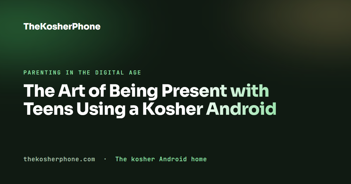 The Art of Being Present with Teens Using a Kosher Android