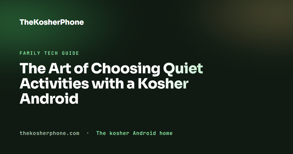The Art of Choosing Quiet Activities with a Kosher Android
