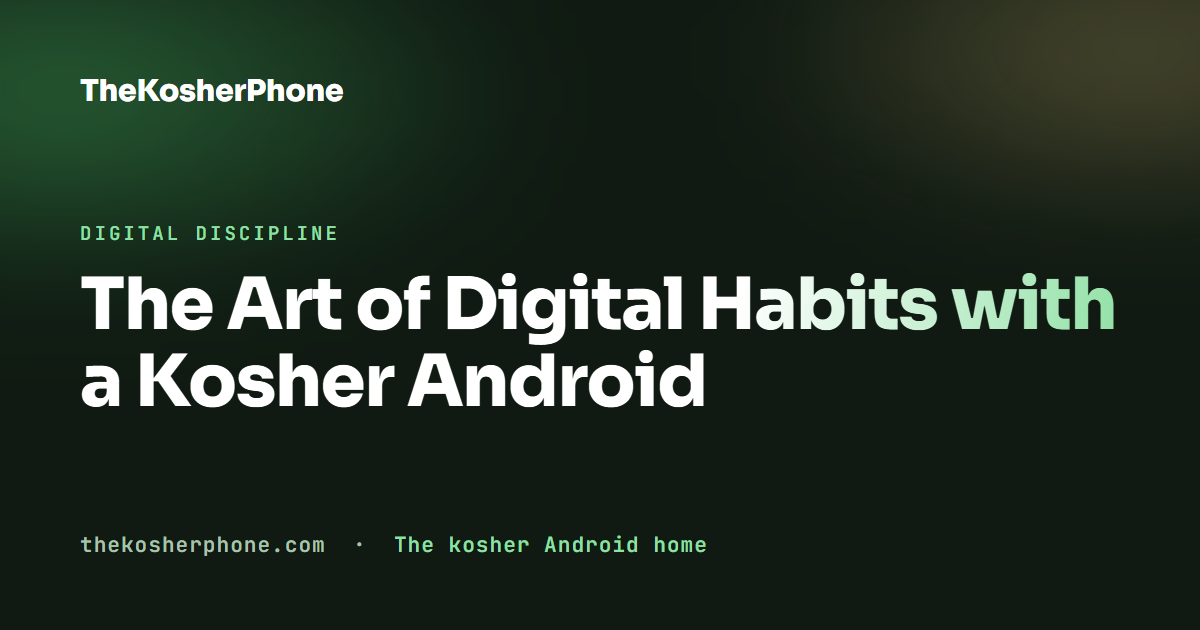 The Art of Digital Habits with a Kosher Android