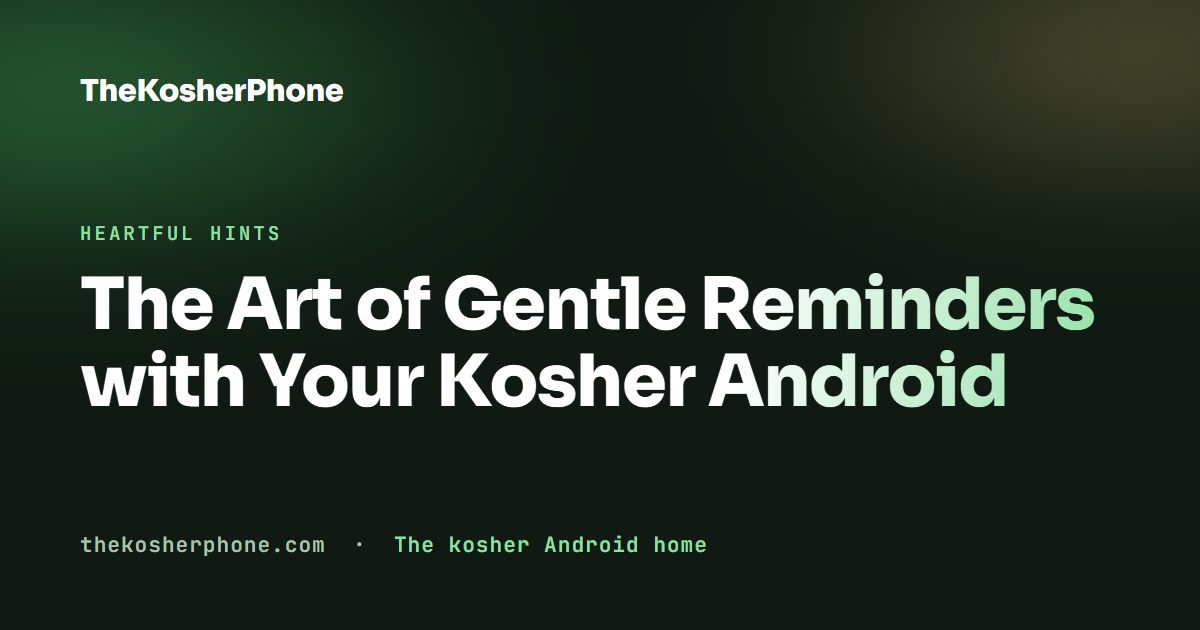 The Art of Gentle Reminders with Your Kosher Android