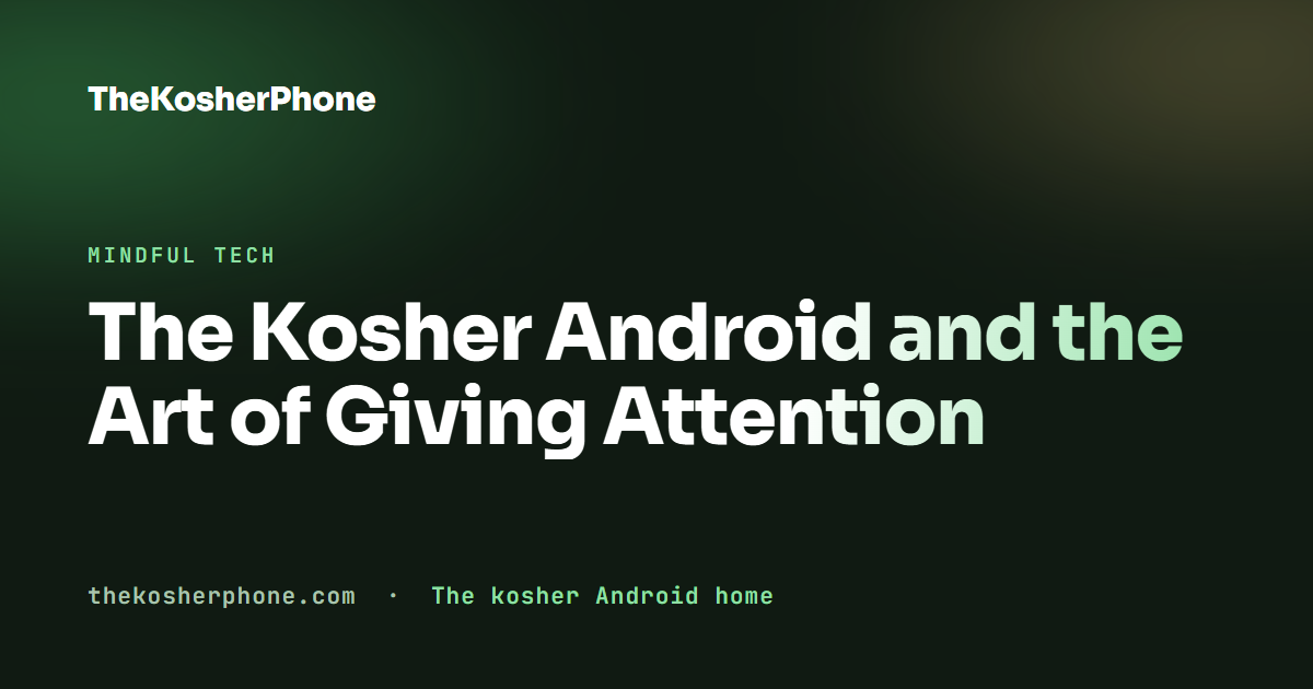 The Kosher Android and the Art of Giving Attention