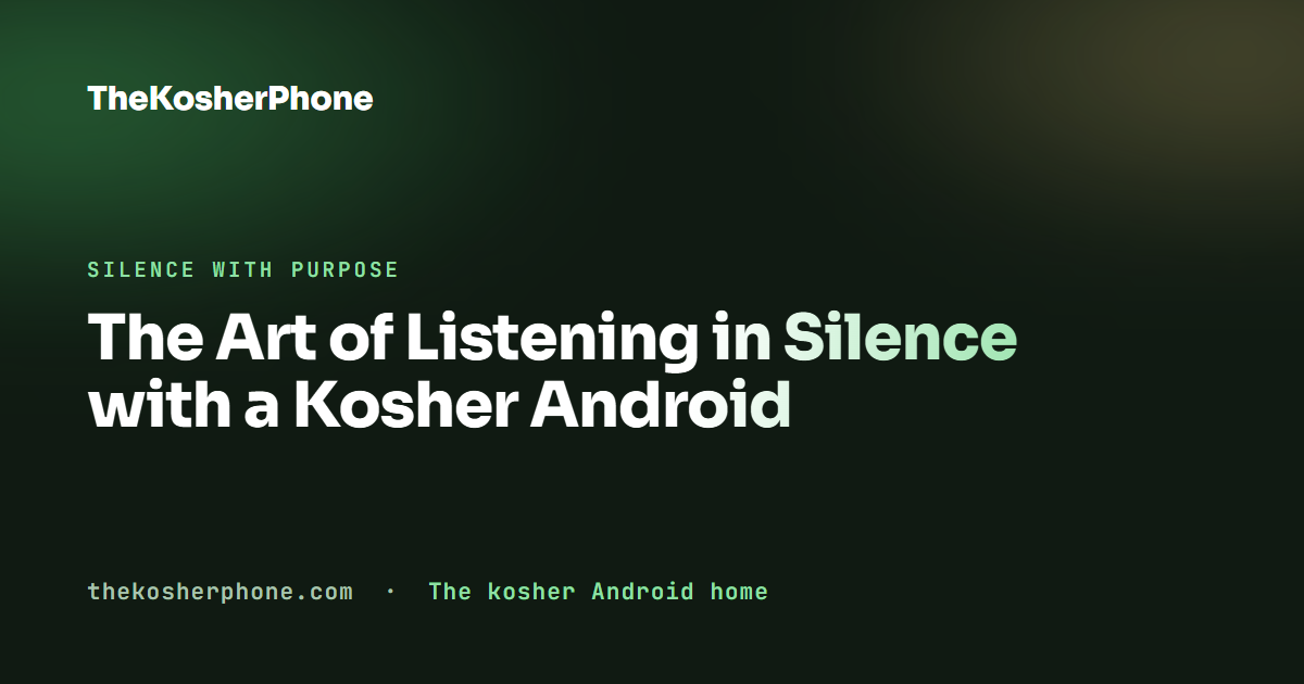 The Art of Listening in Silence with a Kosher Android