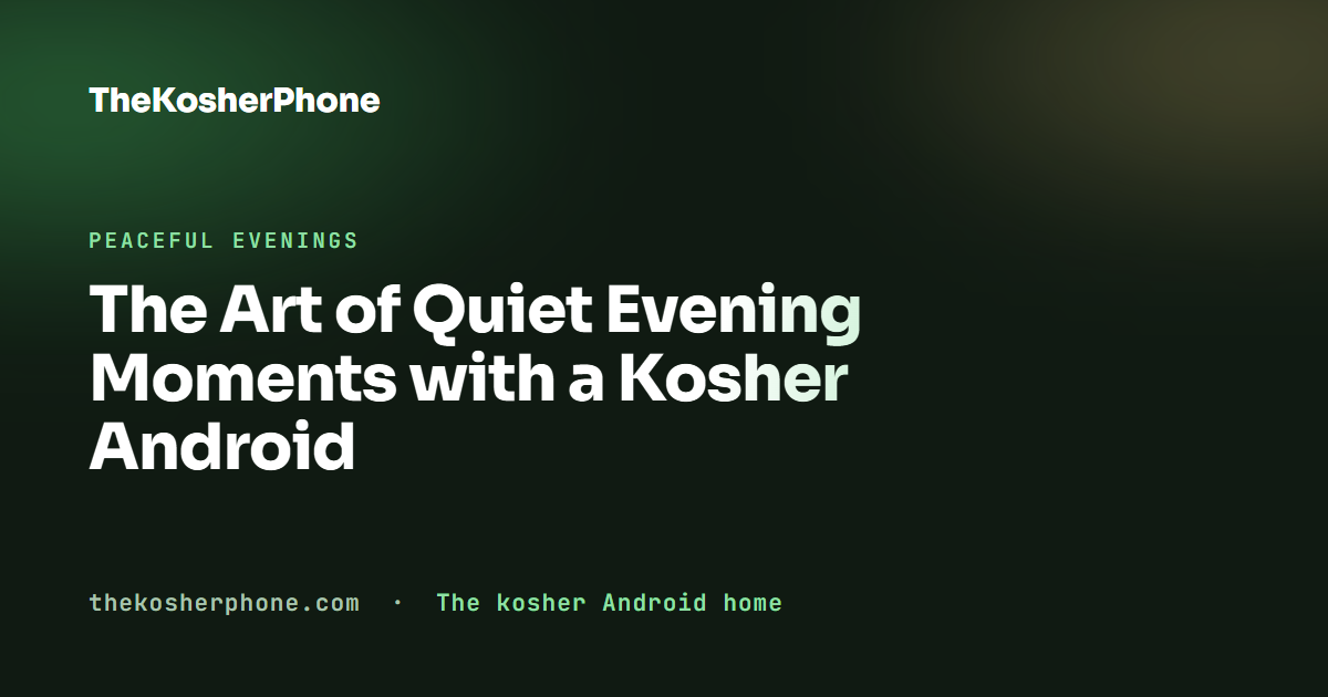 The Art of Quiet Evening Moments with a Kosher Android