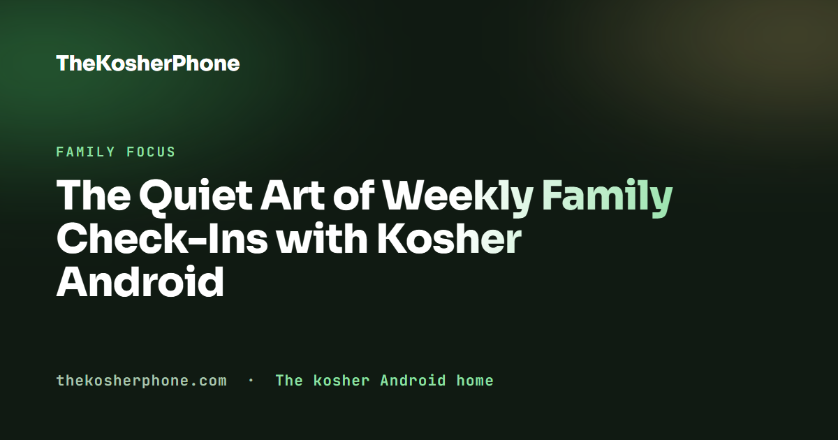 The Quiet Art of Weekly Family Check-Ins with Kosher Android