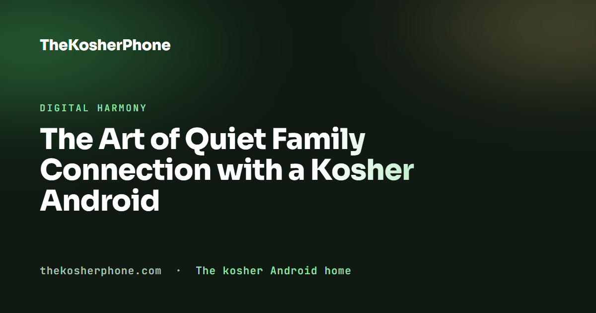 The Art of Quiet Family Connection with a Kosher Android