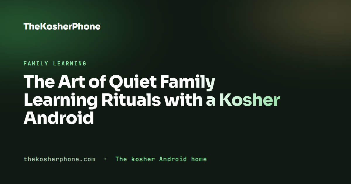 The Art of Quiet Family Learning Rituals with a Kosher Android
