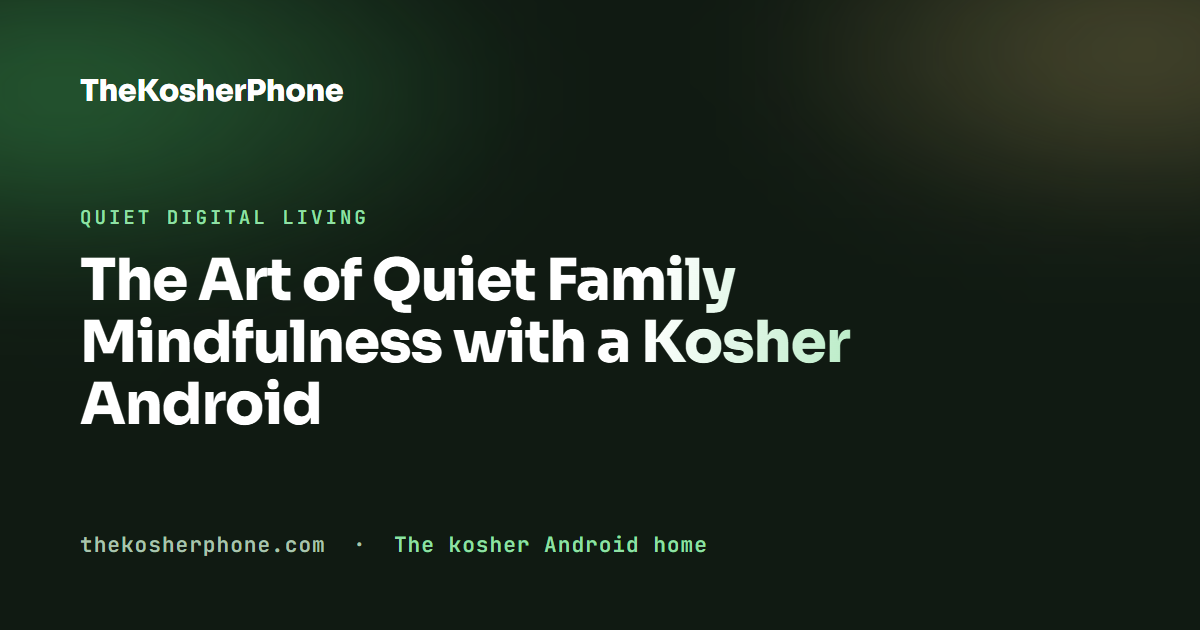 The Art of Quiet Family Mindfulness with a Kosher Android