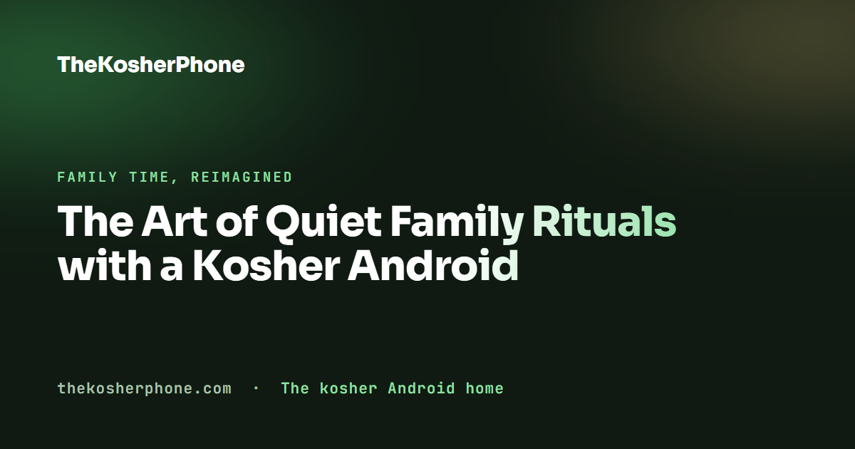 The Art of Quiet Family Rituals with a Kosher Android