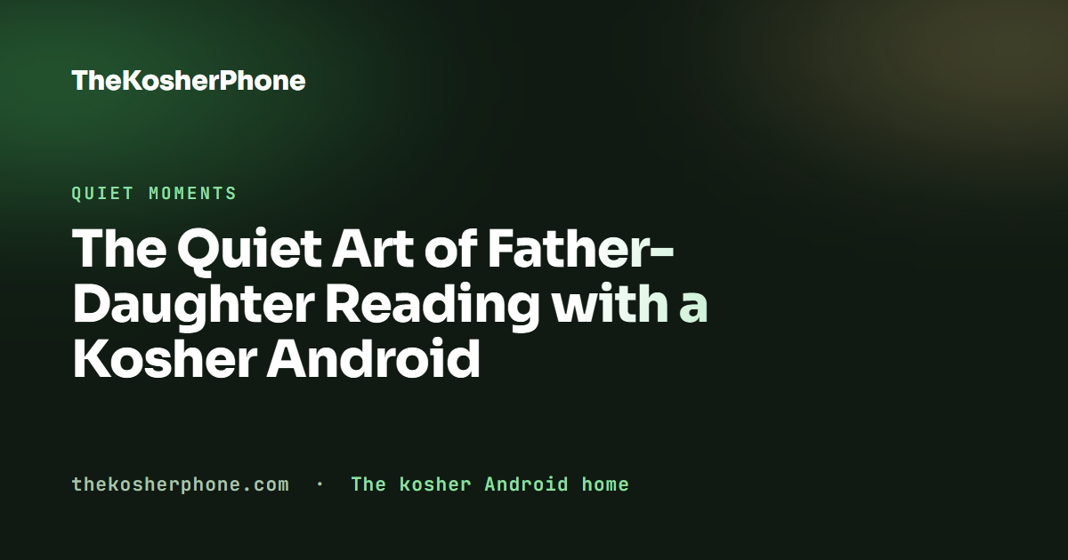 The Quiet Art of Father-Daughter Reading with a Kosher Android