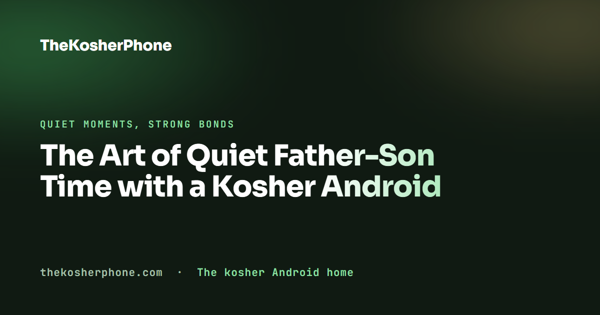 The Art of Quiet Father-Son Time with a Kosher Android