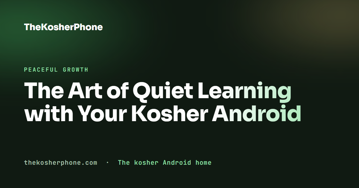 The Art of Quiet Learning with Your Kosher Android