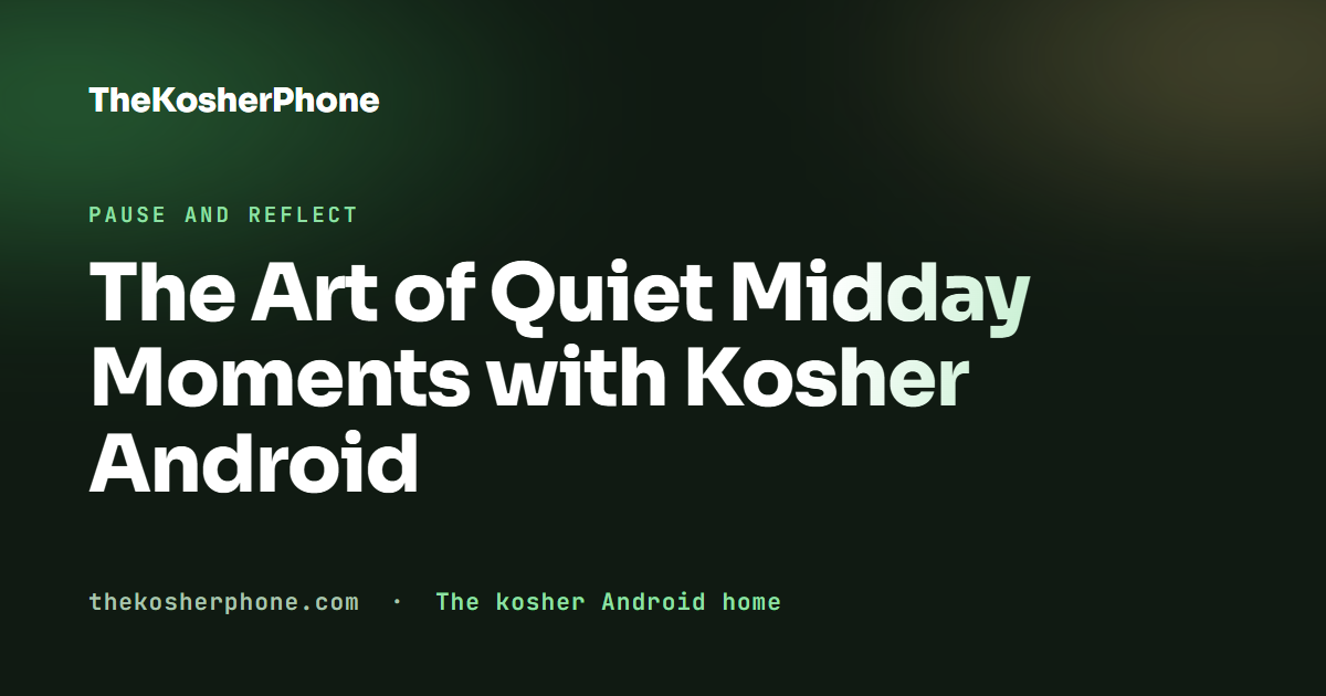 The Art of Quiet Midday Moments with Kosher Android