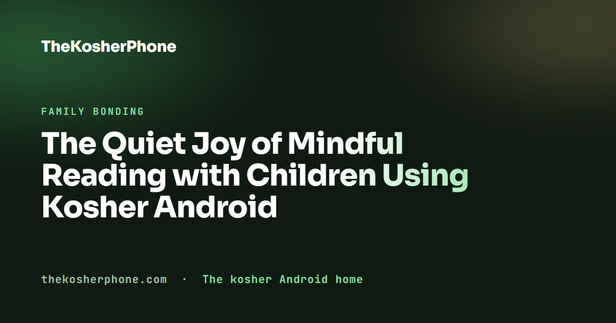 The Quiet Joy of Mindful Reading with Children Using Kosher Android
