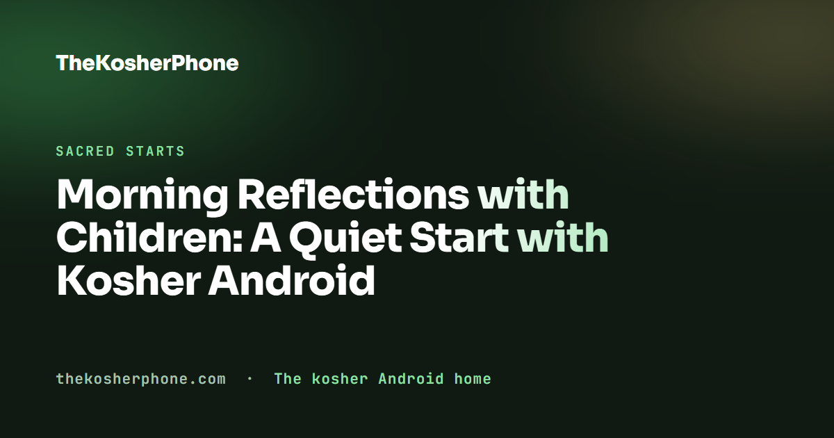 Morning Reflections with Children: A Quiet Start with Kosher Android