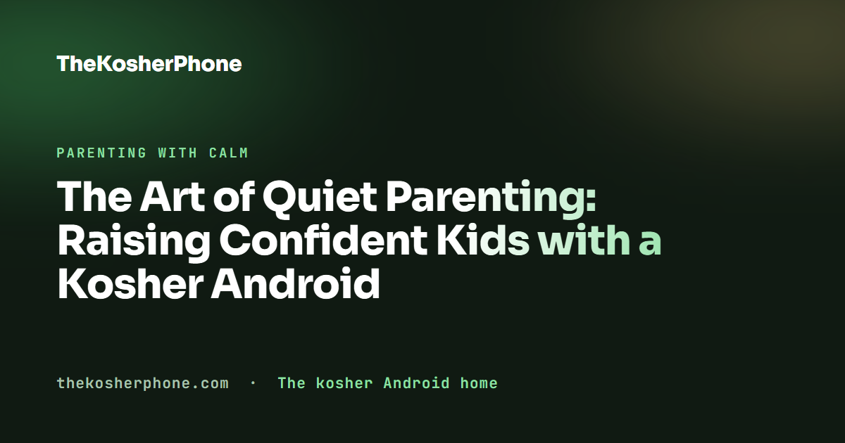 The Art of Quiet Parenting: Raising Confident Kids with a Kosher Android