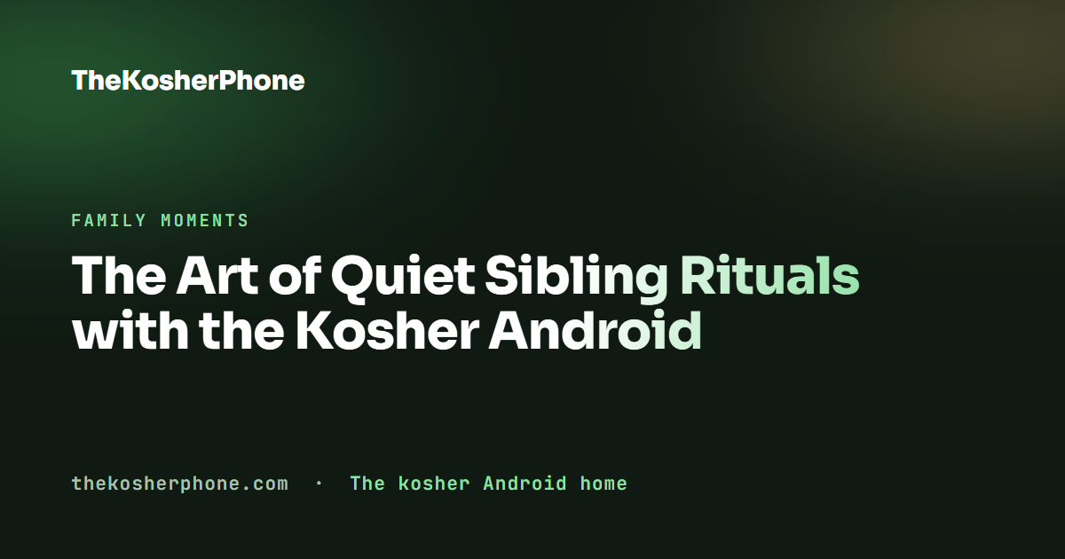 The Art of Quiet Sibling Rituals with the Kosher Android
