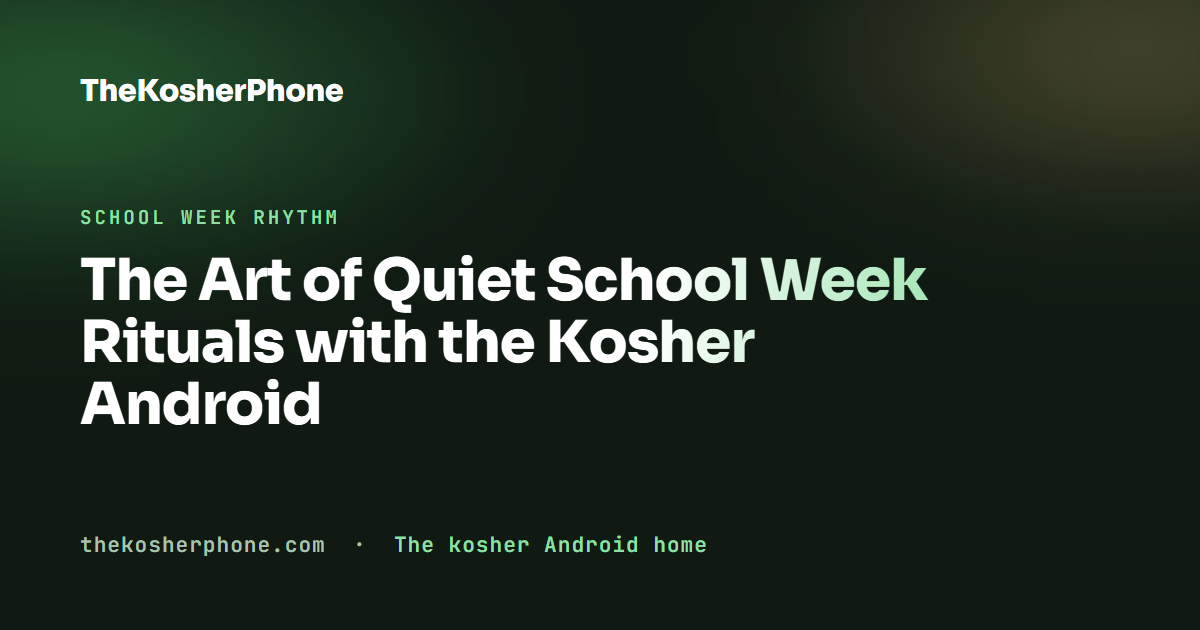 The Art of Quiet School Week Rituals with the Kosher Android