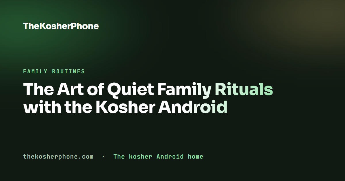 The Art of Quiet Family Rituals with the Kosher Android