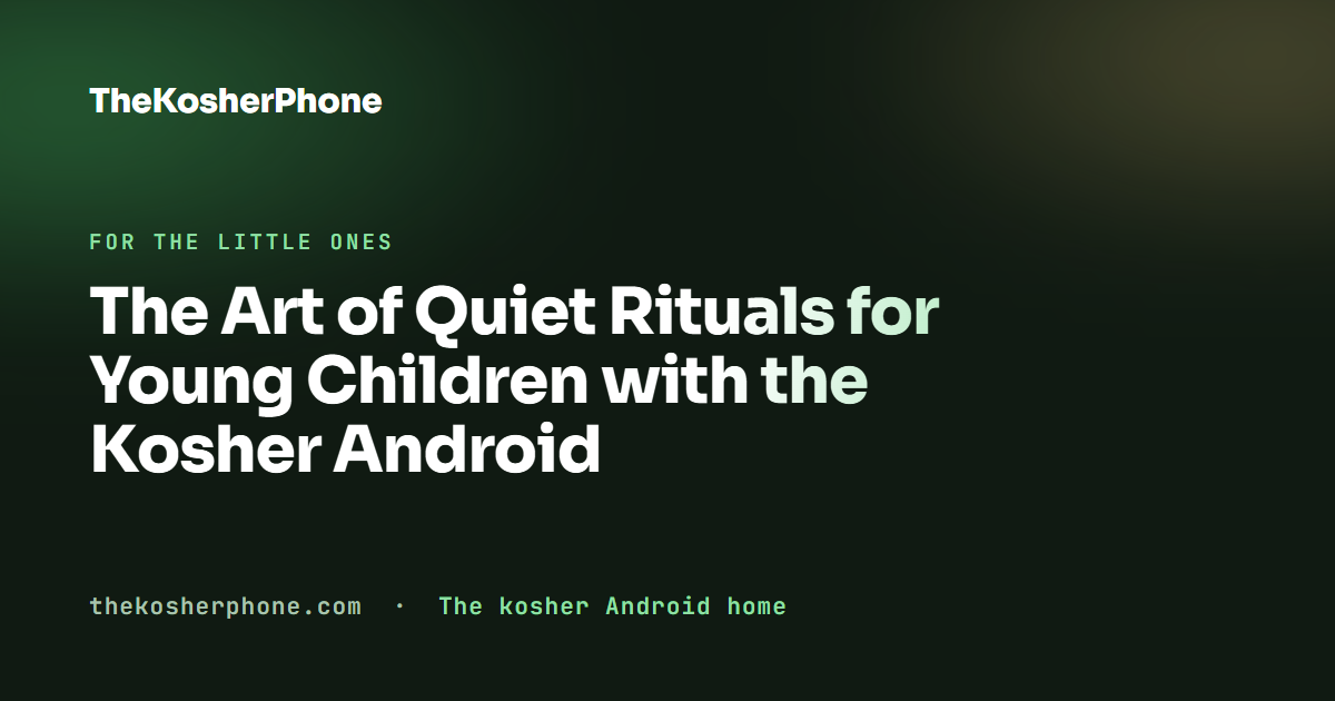 The Art of Quiet Rituals for Young Children with the Kosher Android