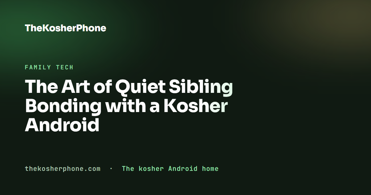 The Art of Quiet Sibling Bonding with a Kosher Android