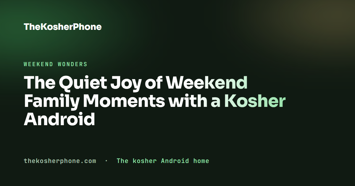 The Quiet Joy of Weekend Family Moments with a Kosher Android