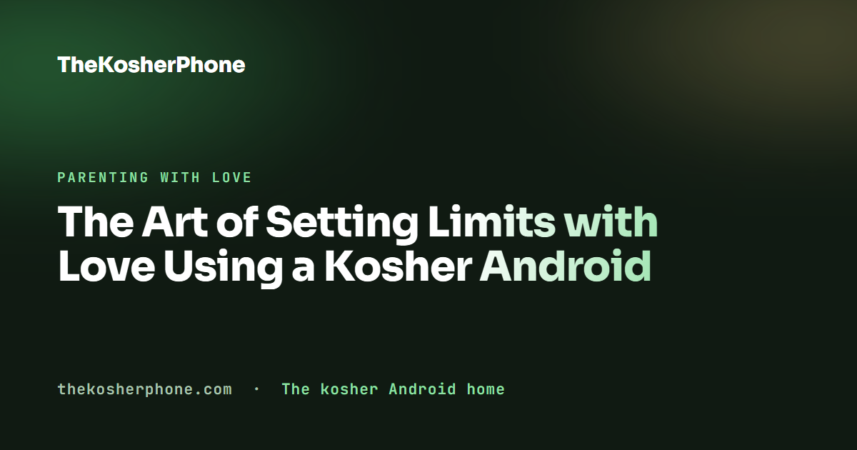 The Art of Setting Limits with Love Using a Kosher Android