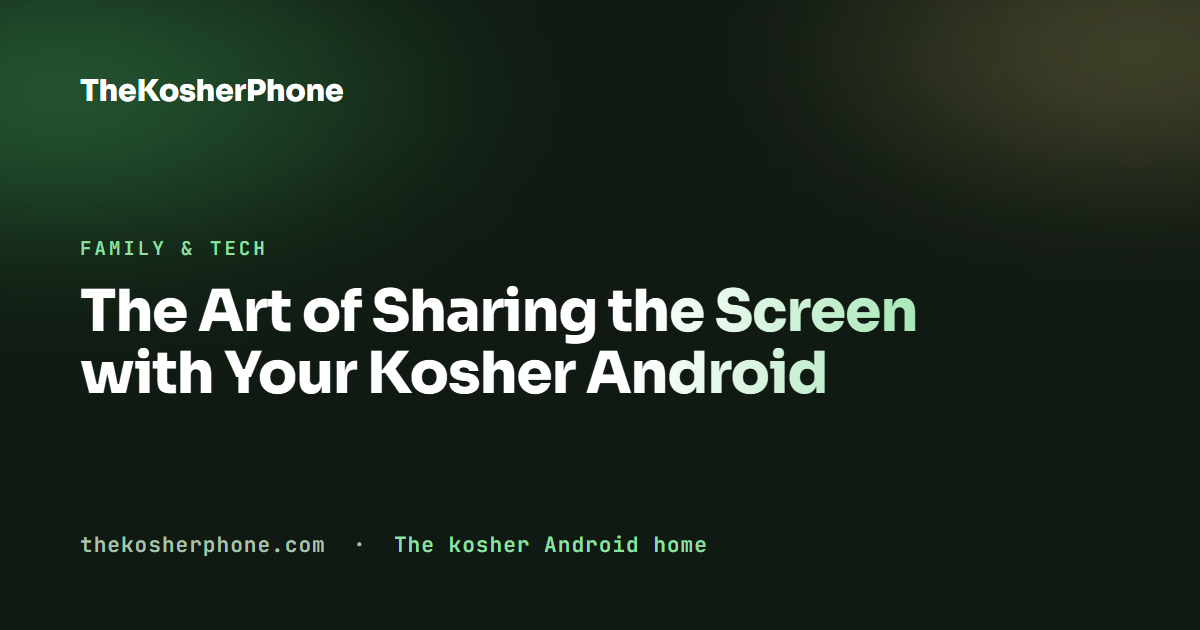 The Art of Sharing the Screen with Your Kosher Android