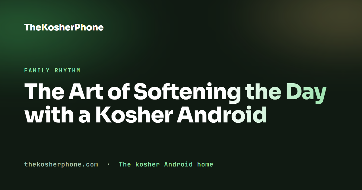 The Art of Softening the Day with a Kosher Android