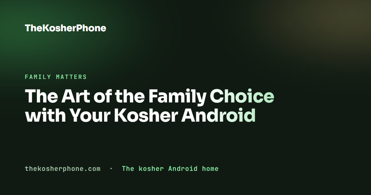 The Art of the Family Choice with Your Kosher Android