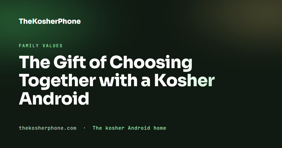 The Gift of Choosing Together with a Kosher Android