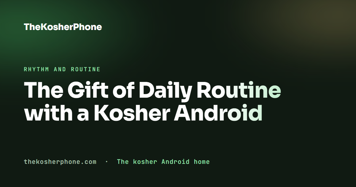 The Gift of Daily Routine with a Kosher Android