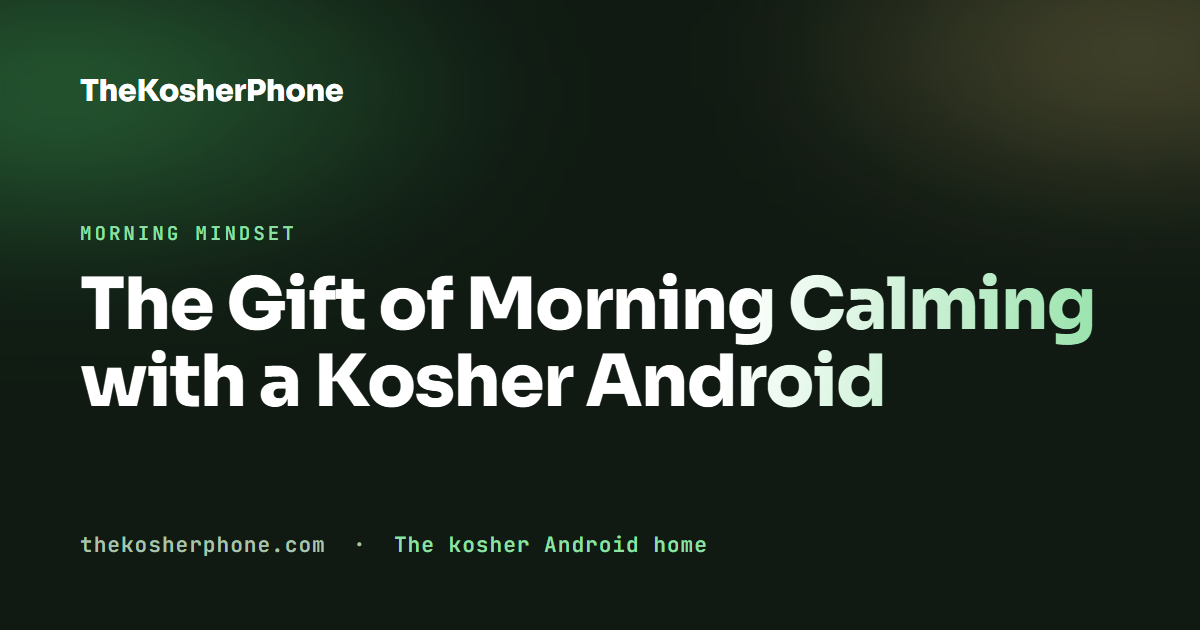 The Gift of Morning Calming with a Kosher Android