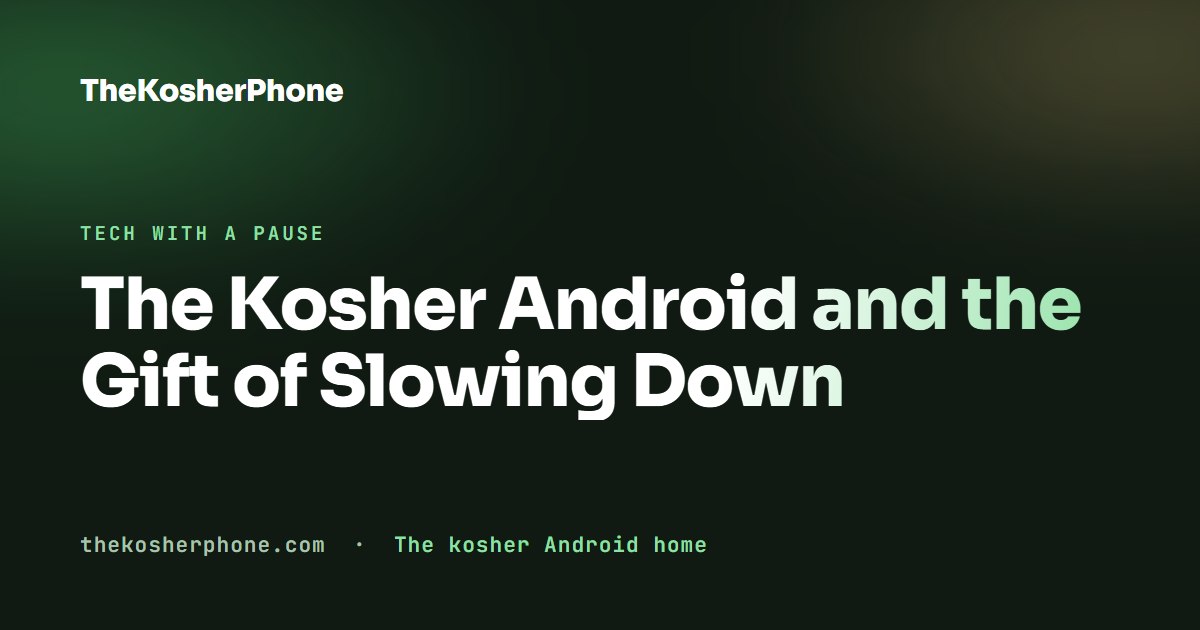 The Kosher Android and the Gift of Slowing Down