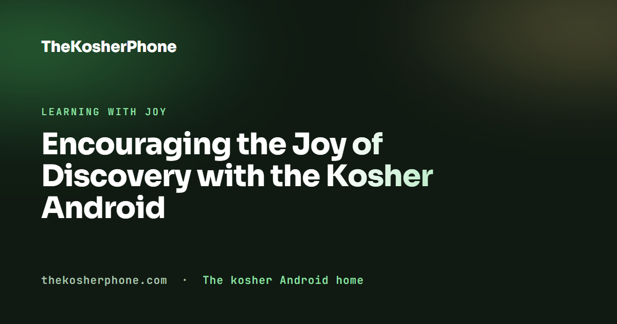 Encouraging the Joy of Discovery with the Kosher Android
