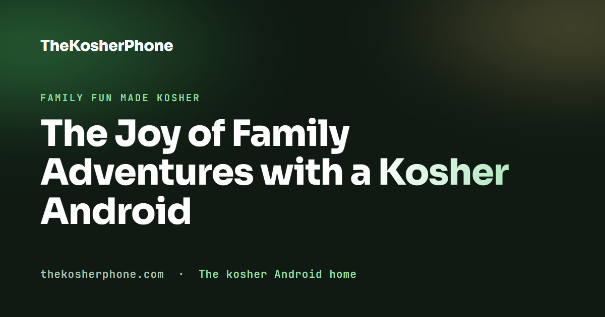 The Joy of Family Adventures with a Kosher Android