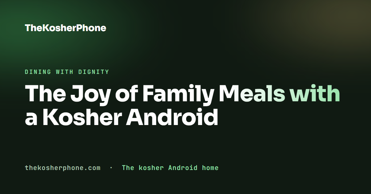 The Joy of Family Meals with a Kosher Android