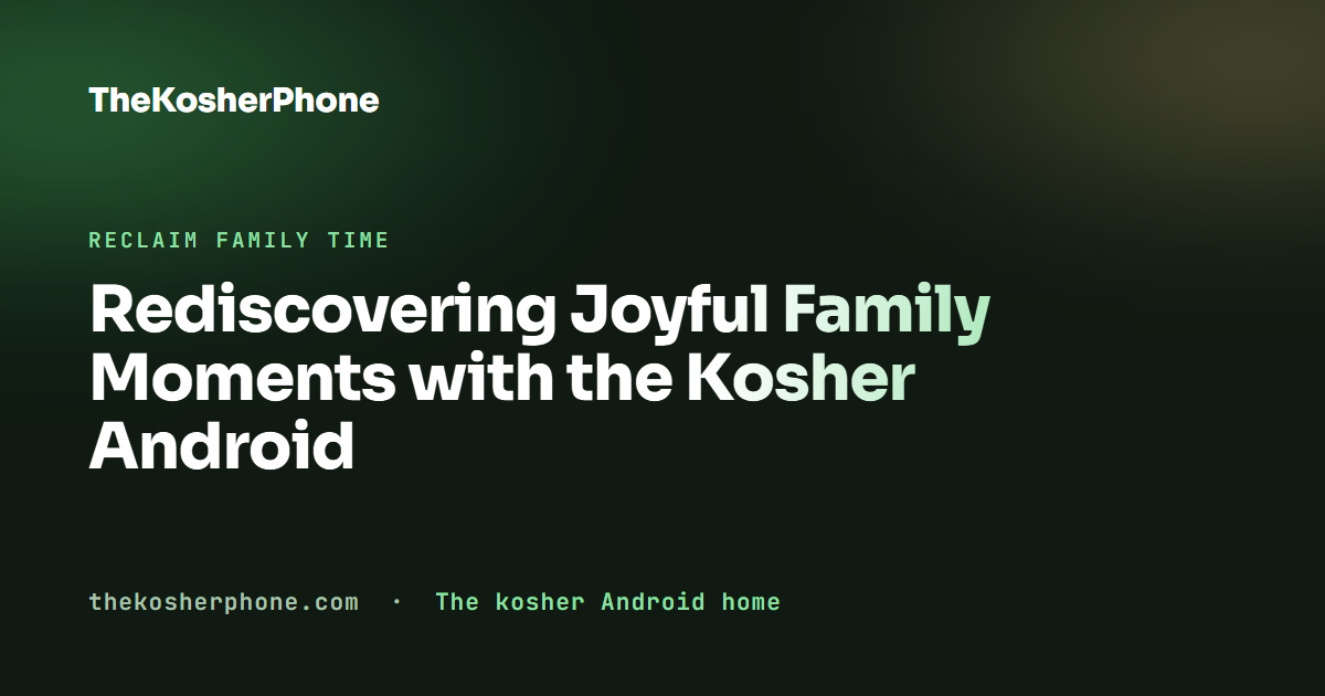 Rediscovering Joyful Family Moments with the Kosher Android