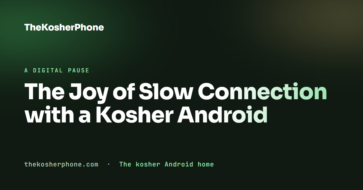 The Joy of Slow Connection with a Kosher Android