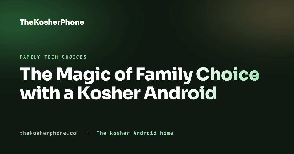 The Magic of Family Choice with a Kosher Android