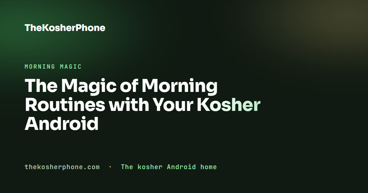 The Magic of Morning Routines with Your Kosher Android