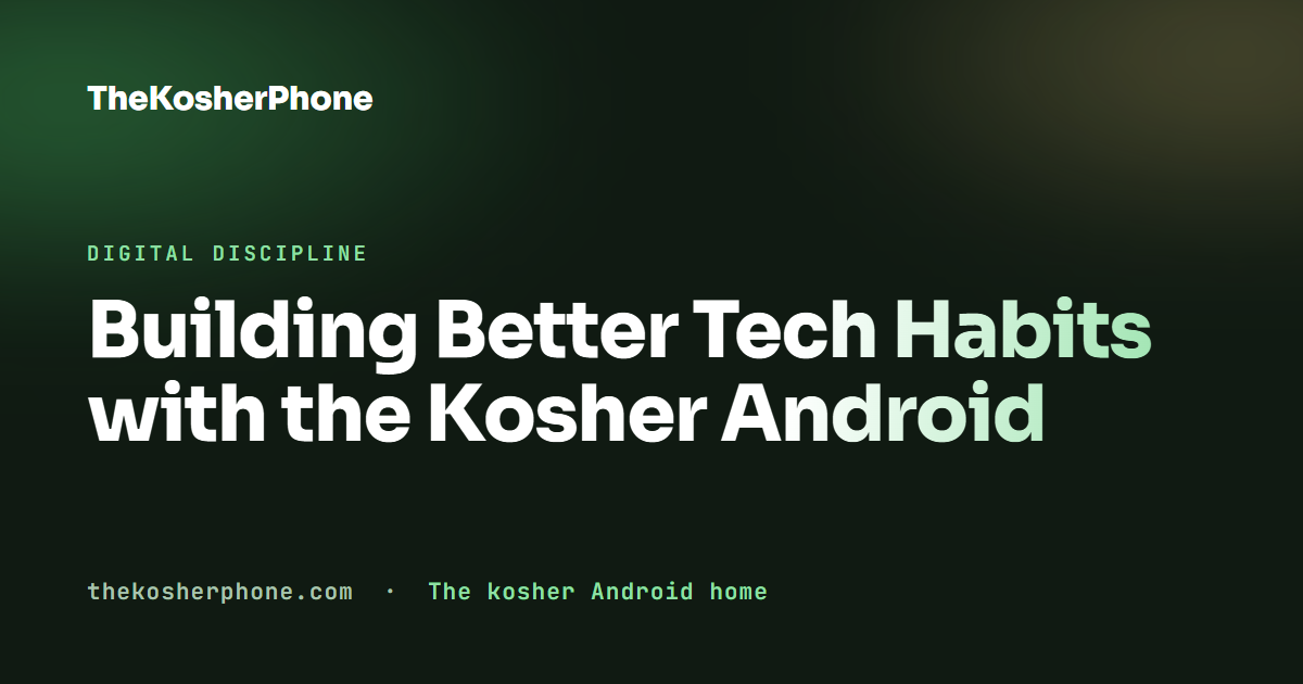 Building Better Tech Habits with the Kosher Android