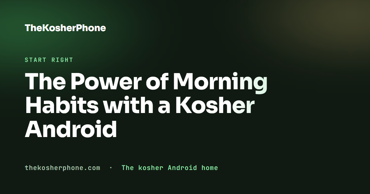 The Power of Morning Habits with a Kosher Android