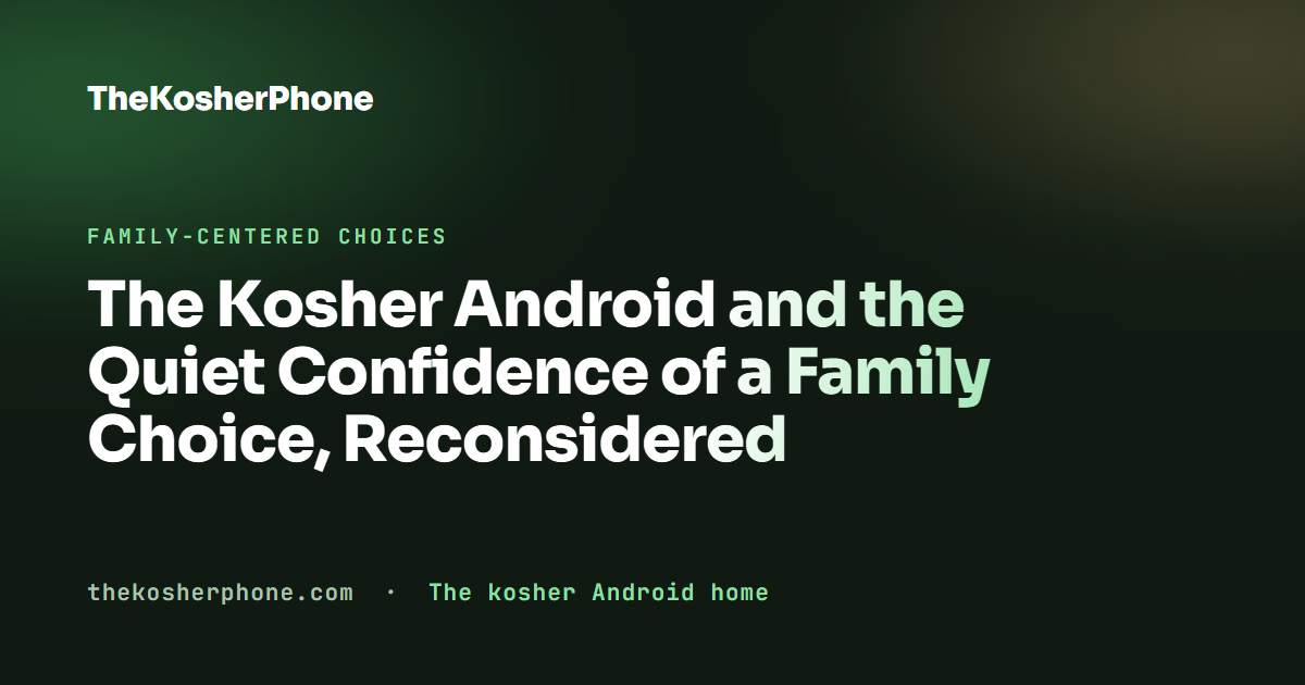 The Kosher Android and the Quiet Confidence of a Family Choice, Reconsidered