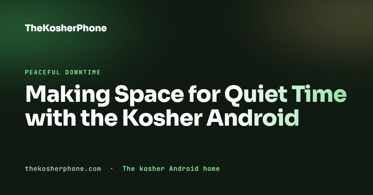 Making Space for Quiet Time with the Kosher Android