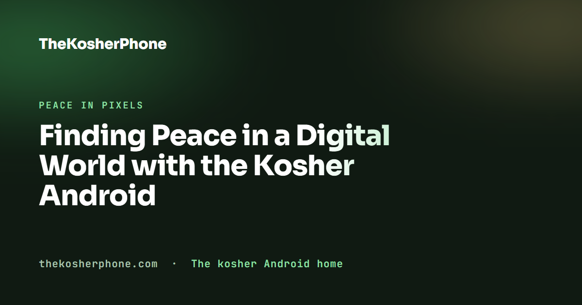Finding Peace in a Digital World with the Kosher Android