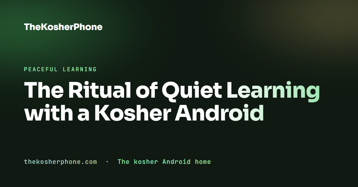 The Ritual of Quiet Learning with a Kosher Android
