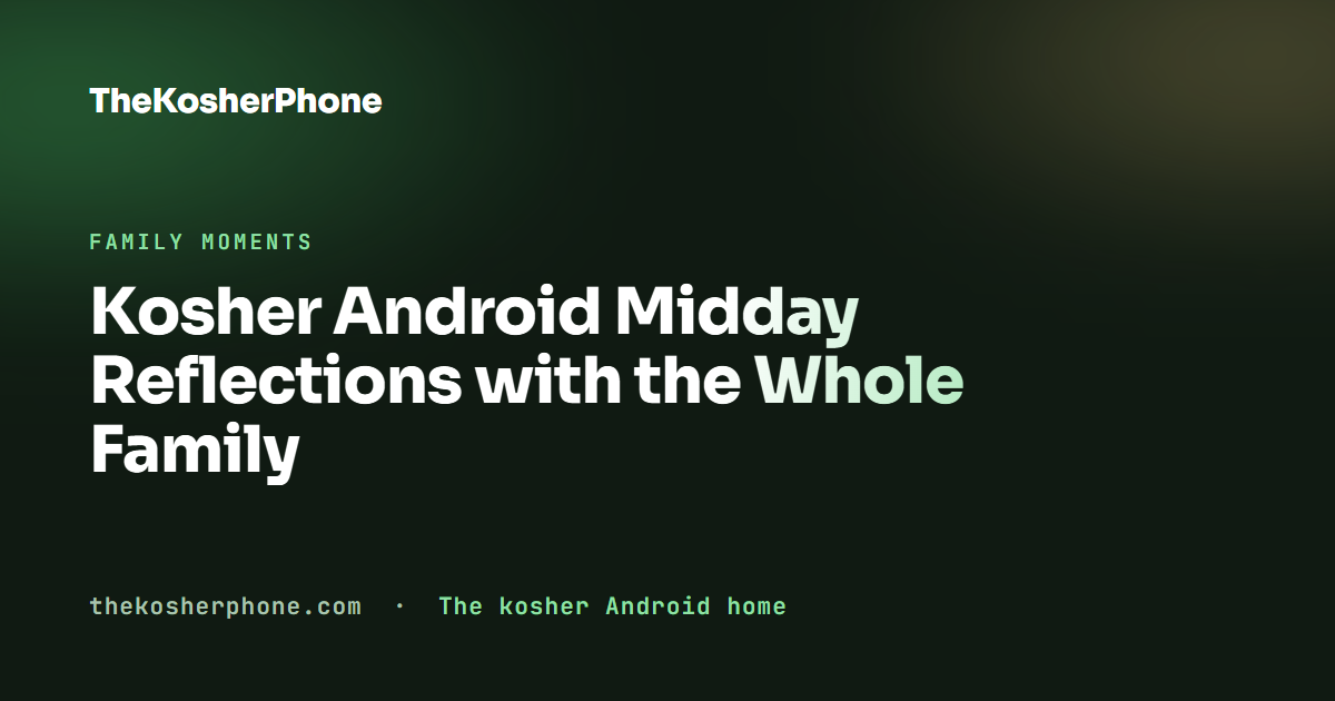 Kosher Android Midday Reflections with the Whole Family