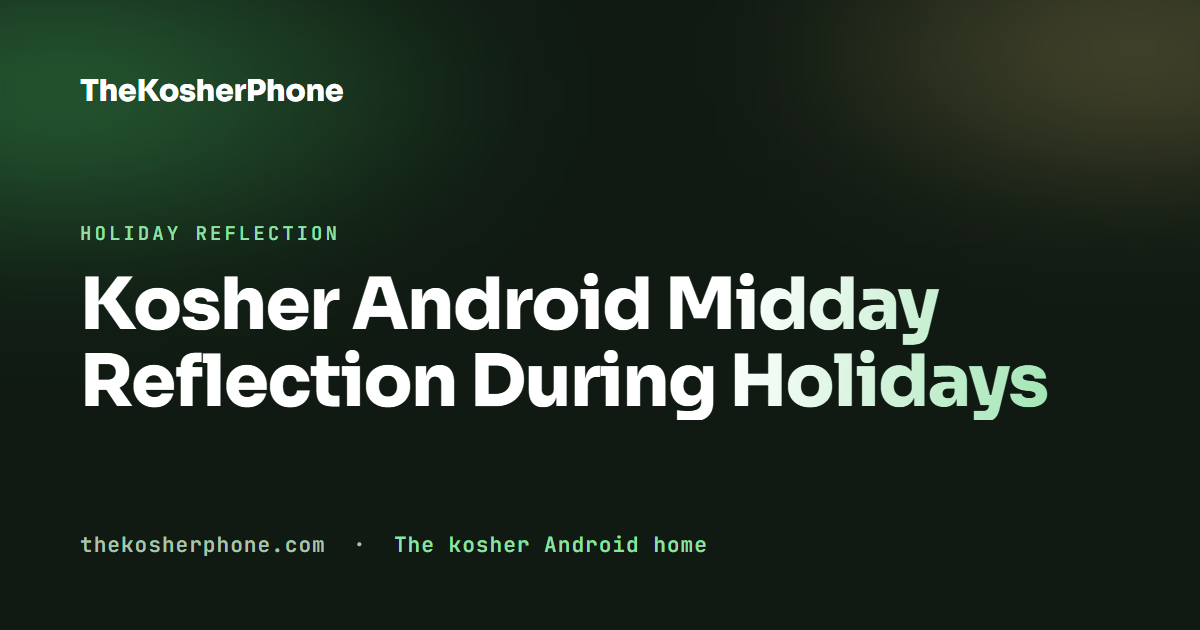 Kosher Android Midday Reflection During Holidays