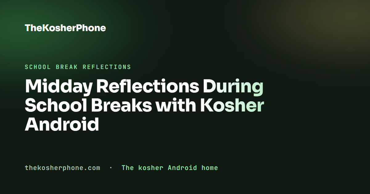Midday Reflections During School Breaks with Kosher Android